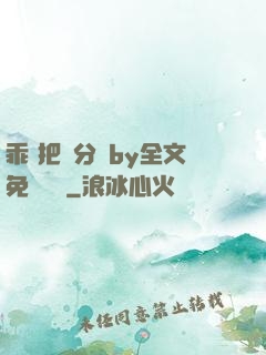 乖 把腳分開by全文免費閱讀